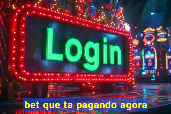 bet que ta pagando agora